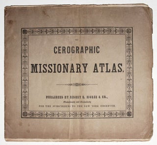 The Cerographic Missionary Atlas… [Imprint inside front cover:] Entered according to Act of Congress, in the year 1848, By Se. E. Morse & Co.,…